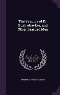 Cover image for The Sayings of Dr. Bushwhacker, and Other Learned Men