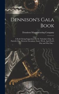 Cover image for Dennison's Gala Book; a Book Giving Suggestions for St. Valentine's day, St. Patrick's day, Patriotic Occasions, Easter Week, April Fool's day and May day ..