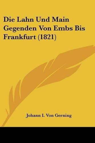 Cover image for Die Lahn Und Main Gegenden Von Embs Bis Frankfurt (1821)