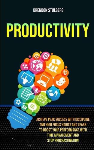 Cover image for Productivity: Achieve Peak Success With Discipline And High Focus Habits And Learn To Boost Your Performance With Time Management And Stop Procrastination