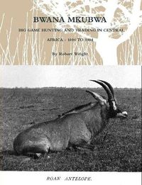 Cover image for Bwana Mkubwa - Big Game Hunting and Trading in Central Africa 1894 to 1904