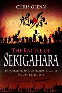 Cover image for The Battle of Sekigahara: The Greatest, Bloodiest, Most Decisive Samurai Battle Ever