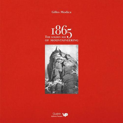 Cover image for 1865: the Golden Age of Mountaineering: An illustrated history of Alpine climbing's greatest era