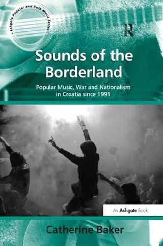 Cover image for Sounds of the Borderland: Popular Music, War and Nationalism in Croatia since 1991