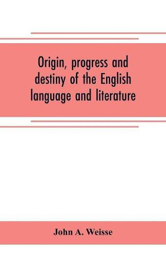 Origin, progress and destiny of the English language and literature