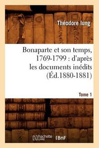 Cover image for Bonaparte Et Son Temps, 1769-1799: d'Apres Les Documents Inedits. Tome 1 (Ed.1880-1881)