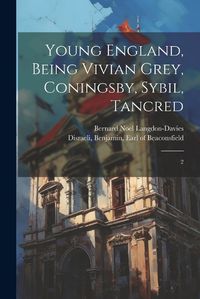 Cover image for Young England, Being Vivian Grey, Coningsby, Sybil, Tancred