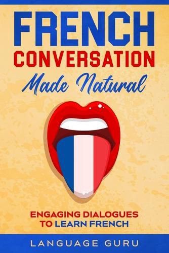 Cover image for French Conversation Made Natural: Engaging Dialogues to Learn French