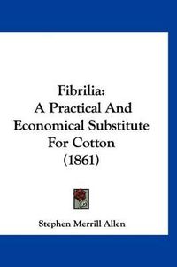 Cover image for Fibrilia: A Practical and Economical Substitute for Cotton (1861)