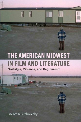 Cover image for The American Midwest in Film and Literature: Nostalgia, Violence, and Regionalism