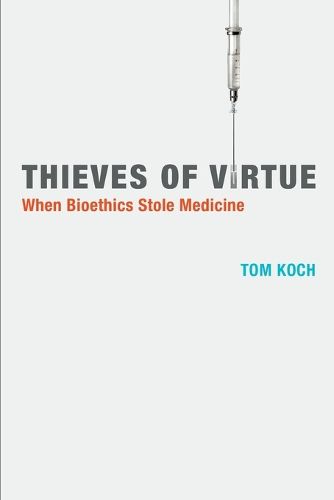 Cover image for Thieves of Virtue: When Bioethics Stole Medicine