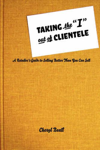 Cover image for Taking the  I  Out of Clientele: A Retailer's Guide to Selling Better Than You Can Sell