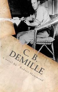 Cover image for C. B. DeMille: The Man Who Invented Hollywood