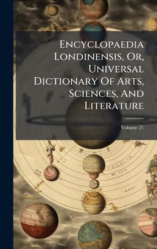 Cover image for Encyclopaedia Londinensis, Or, Universal Dictionary Of Arts, Sciences, And Literature