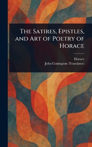 Cover image for The Satires, Epistles, and Art of Poetry of Horace