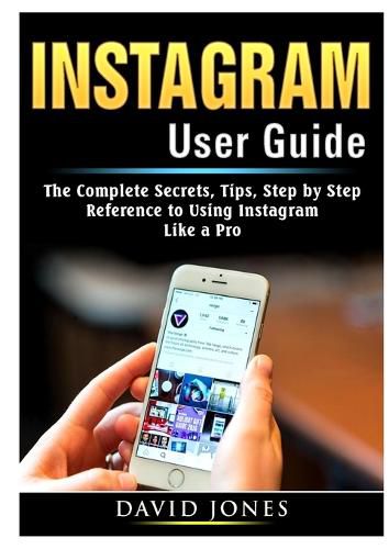 Cover image for Instagram User Guide: The Complete Secrets, Tips, Step by Step Reference to Using Instagram Like a Pro