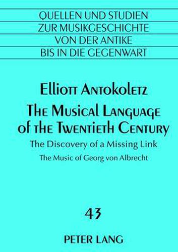 Cover image for The Musical Language of the Twentieth Century: The Discovery of a Missing Link- The Music of Georg von Albrecht