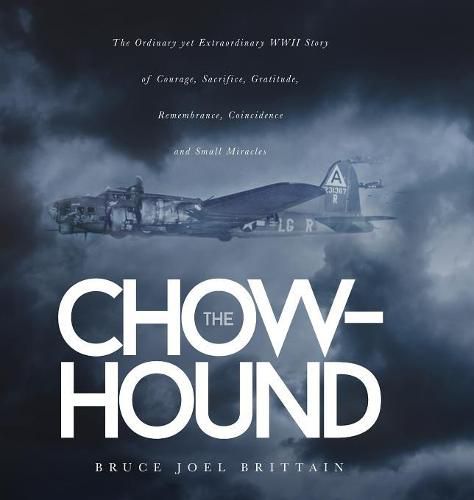 Cover image for The Chow-hound: The Ordinary yet Extraordinary WWII Story of Courage, Sacrifice, Gratitude, Remembrance, Coincidence and Small Miracles