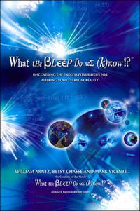 Cover image for What the Bleep Do We Know!? (TM): Discovering the Endless Possibilities for Altering Your Everyday Reality