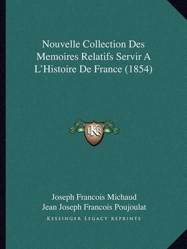 Nouvelle Collection Des Memoires Relatifs Servir A L'Histoire de France (1854)