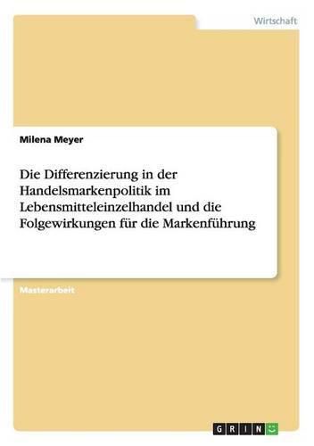 Cover image for Die Differenzierung in der Handelsmarkenpolitik im Lebensmitteleinzelhandel und die Folgewirkungen fur die Markenfuhrung