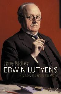 Cover image for Edwin Lutyens: His Life, His Wife, His Work