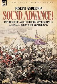 Cover image for Sound Advance: Experiences of an Officer of HM 50th Regt. in Australia, Burma and the Gwalior War in India