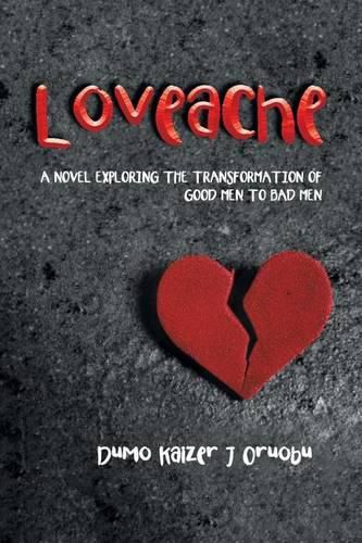 Cover image for Loveache: A Novel Exploring the Transformation of Good Men to Bad Men