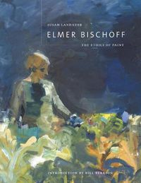 Cover image for Elmer Bischoff: The Ethics of Paint