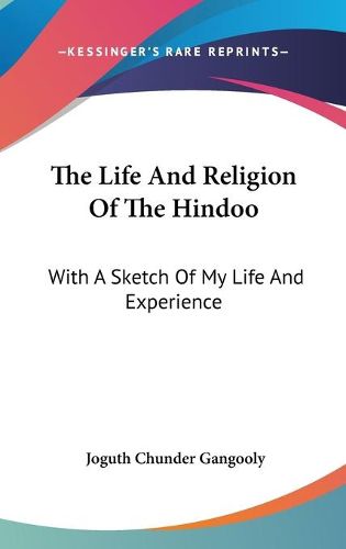 Cover image for The Life and Religion of the Hindoo: With a Sketch of My Life and Experience