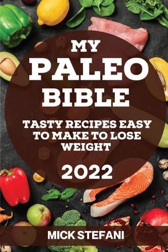 Cover image for My Paleo Bible 2022: Tasty Recipes Easy to Make to Lose Weight