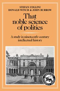 Cover image for That Noble Science of Politics: A Study in Nineteenth-Century Intellectual History