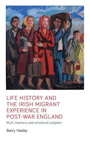 Cover image for Life History and the Irish Migrant Experience in Post-War England: Myth, Memory and Emotional Adaption