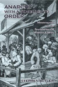 Cover image for Anarchy with a Tendency to Order: Montesquieu and the Foundations of Modern Liberty