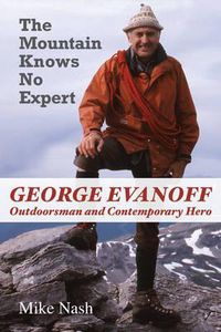 Cover image for The Mountain Knows No Expert: George Evanoff, Outdoorsman and Contemporary Hero