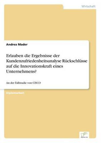 Cover image for Erlauben die Ergebnisse der Kundenzufriedenheitsanalyse Ruckschlusse auf die Innovationskraft eines Unternehmens?: An der Fallstudie von CISCO