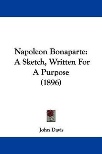 Cover image for Napoleon Bonaparte: A Sketch, Written for a Purpose (1896)