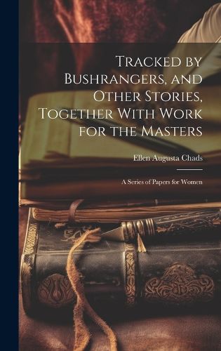 Cover image for Tracked by Bushrangers, and Other Stories, Together With Work for the Masters