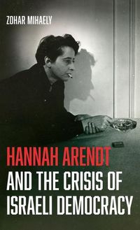 Cover image for Hannah Arendt and the Crisis of Israeli Democracy