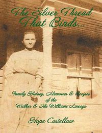 Cover image for The Silver Thread That Binds.: Family History, Memories & Recipes of the Walker & Ida Williams Lineage