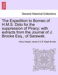 Cover image for The Expedition to Borneo of H.M.S. Dido for the suppression of Piracy; with extracts from the Journal of J. Brooke Esq., of Sarawak.