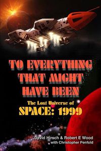 Cover image for To Everything That Might Have Been: The Lost Universes of Space: 1999