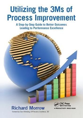 Cover image for Utilizing the 3Ms of Process Improvement: A Step-by-Step Guide to Better Outcomes Leading to Performance Excellence