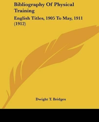 Cover image for Bibliography of Physical Training: English Titles, 1905 to May, 1911 (1912)