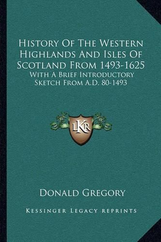 History of the Western Highlands and Isles of Scotland from 1493-1625: With a Brief Introductory Sketch from A.D. 80-1493