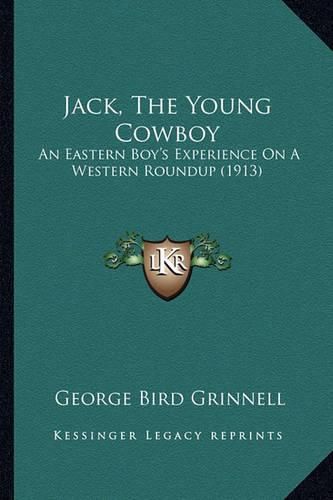 Cover image for Jack, the Young Cowboy Jack, the Young Cowboy: An Eastern Boy's Experience on a Western Roundup (1913) an Eastern Boy's Experience on a Western Roundup (1913)