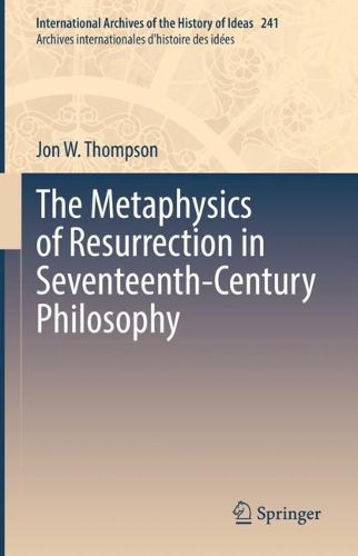 Cover image for The Metaphysics of Resurrection in Seventeenth-Century Philosophy