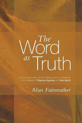 Cover image for The Word as Truth: A Critical Examination of the Christian Doctrine of Revelation in the Writings of Thomas Aquinas and Karl Barth