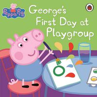 Cover image for Peppa Pig: George's First Day at Playgroup