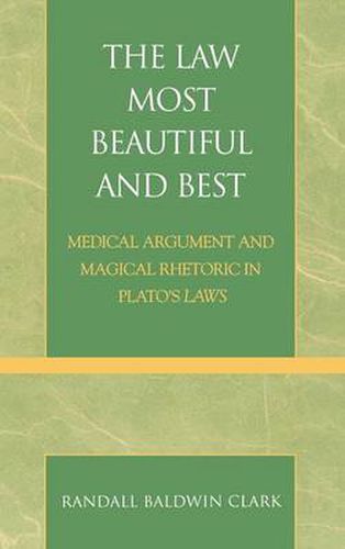 Cover image for The Law Most Beautiful and Best: Medical Argument and Magical Rhetoric in Plato's Laws